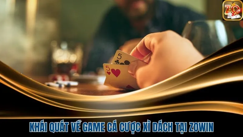 Khái quát về game cá cược Xì Dách tại Zowin